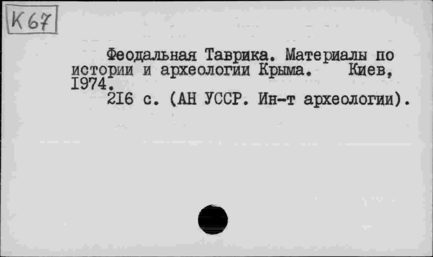 ﻿Феодальная Таврика. Материалы по истории и археологии Крыма. Киев,
216 с. (АН УССР. Ин-т археологии).